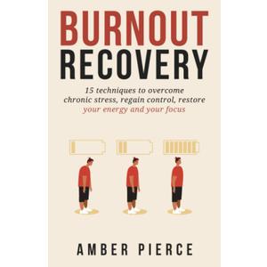 Burnout Recovery: 15 techniques to overcome chronic stress, regain control, restore your energy and your focus