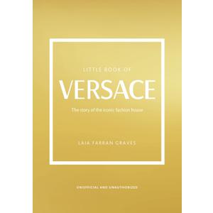 The Little Book of Versace: The Story of the Iconic Fashion House (Little Books of Fashion, 19)