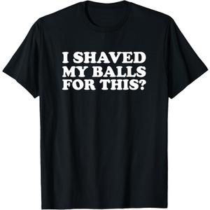 I Shaved My Balls For This Funny T-Shirt (Small, Black)