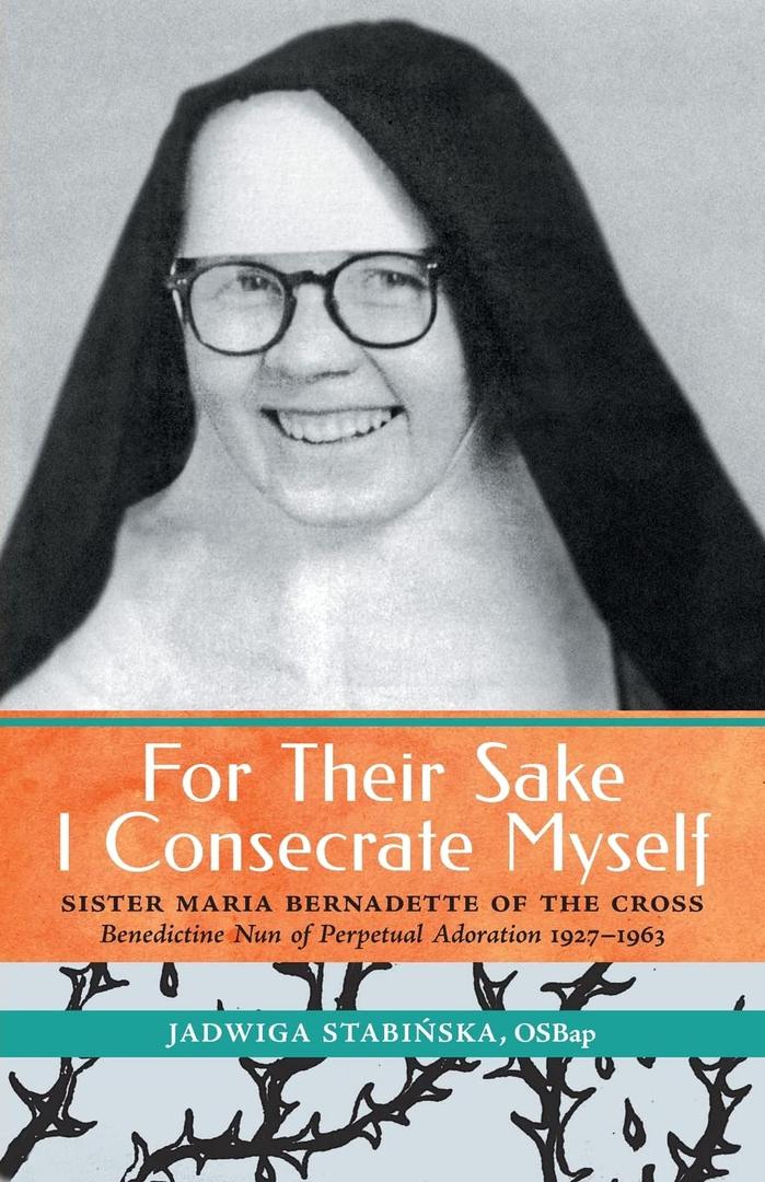 For Their Sake I Consecrate Myself: Sister Maria Bernadette of the Cross (Benedictine Nun of Perpetual Adoration 1927-1963) Paperback – April 29, 2022