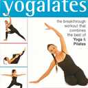 Yogalates: The Breakthrough Workout That Combines the Best of Yoga and Pilates