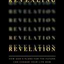 Revealing Revelation Workbook: How God's Plans for the Future Can Change Your Life Now