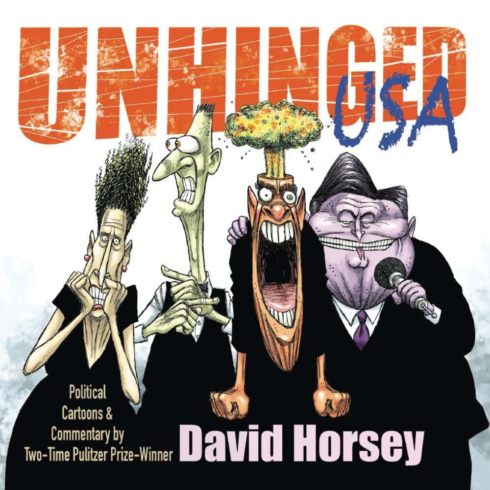 Unhinged USA: Political Cartoons and Commentary by Two-time Pulitzer Prize-winner David Horsey Paperback