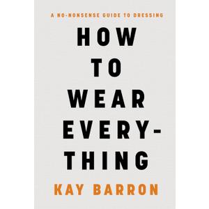 How to Wear Everything: A No-Nonsense Guide to Dressing (Book)