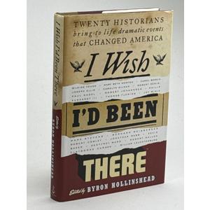 I Wish I'd Been There: Twenty Historians Bring to Life Dramatic Events That Changed America