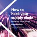 How to hack your supply chain: Breaking today, building tomorrow