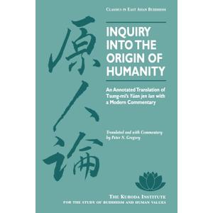 Inquiry Into the Origin of Humanity: An Annotated Translation of Tsung-mi's Yuan jen lun (Kuroda Classics in East Asian Buddhism, 4)(Paperback)