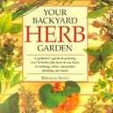 Your Backyard Herb Garden: A Gardener's Guide to Growing, Using and Enjoying Herbs Organically