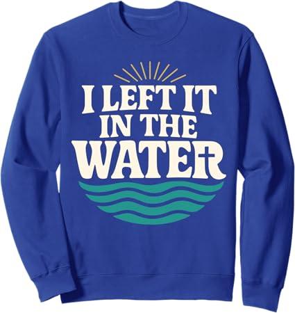 I Left It In The Water Retro Baptism Faith Sweatshirt Small