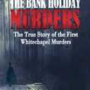 The Bank Holiday Murders: The True Story of the First Whitechapel Murders (Jack the Ripper), Paperback