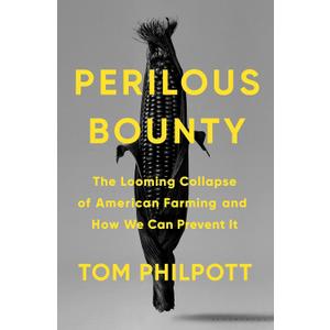 Perilous Bounty: The Looming Collapse of American Farming and How We Can Prevent It