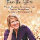 Stronger Than The Storm: Proven Strategies to Conquer Fear, Discover Strength and Overcome the Unexpected