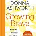 Growing Brave: Words to Soothe Fear and Let in More Life, Hardcover, 3 Sept 2024, The Instant Sunday Times Bestseller