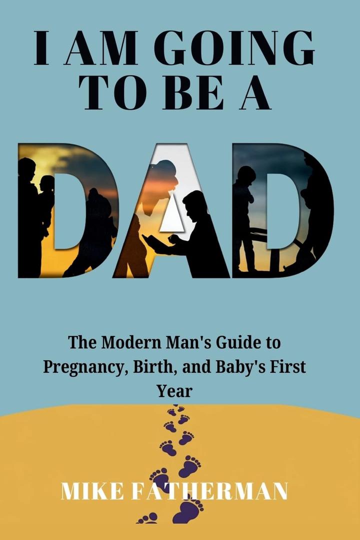I Am Going to be a Dad: The Modern Man's Guide to Pregnancy, Birth, and Baby's First Year, Paperback