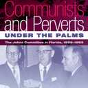 Communists and Perverts under the Palms: The Johns Committee in Florida, 1956-1965