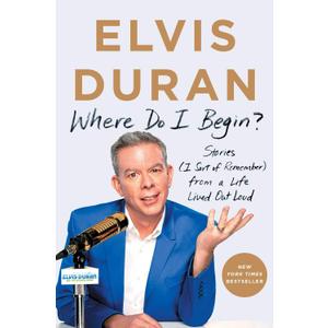 Where Do I Begin?: Stories (I Sort of Remember) from a Life Lived Out Loud