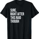 Sure Right After This Raid Funny Gift for Gamers TShirt, Large, Black