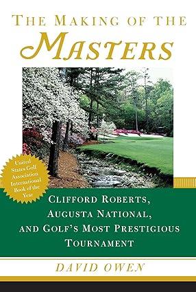 The Making of the Masters: Clifford Roberts, Augusta National, and Golf's Most Prestigious Tournament