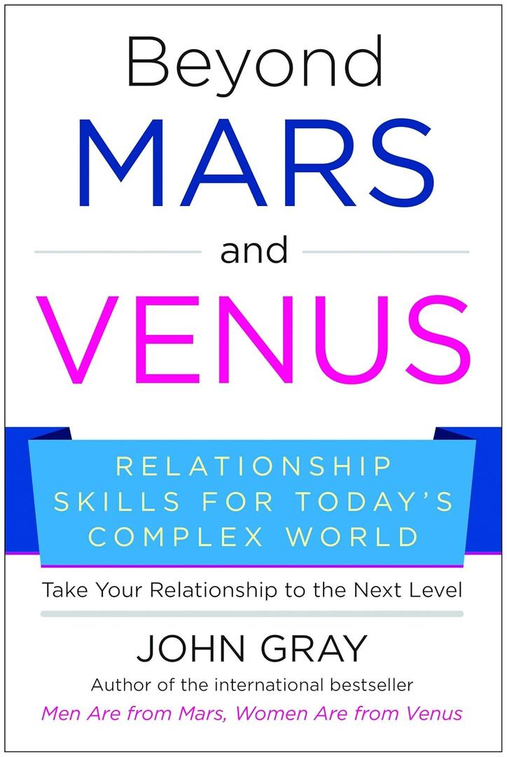 Beyond Mars and Venus: Relationship Skills for Today's Complex World Beyond Mars and Venus: Relationship Skills for Today's Complex World