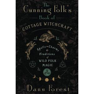 The Cunning Folk's Book of Cottage Witchcraft: Spells, Charms & Traditions of Wild Folk Magic
