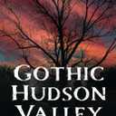 Gothic Hudson Valley: Haunted Legends and Ghostly Sightings (Gothic Americana)