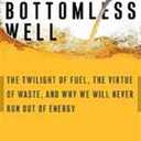 The Bottomless Well: The Twilight of Fuel, The Virtue of Waste, and Why We Will Never Run Out of Energy