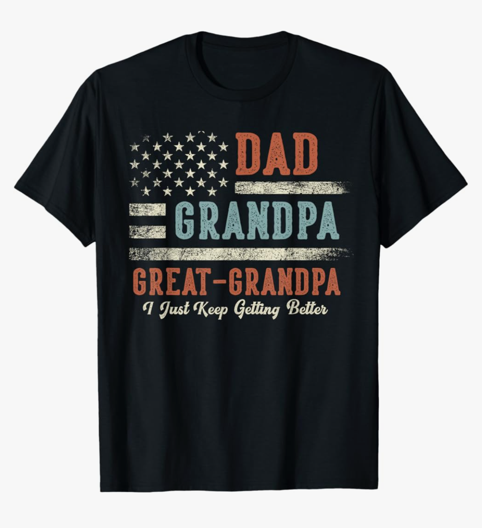 Dad Grandpa Great Grandpa I Just Keep Getting Better T-Shirt M