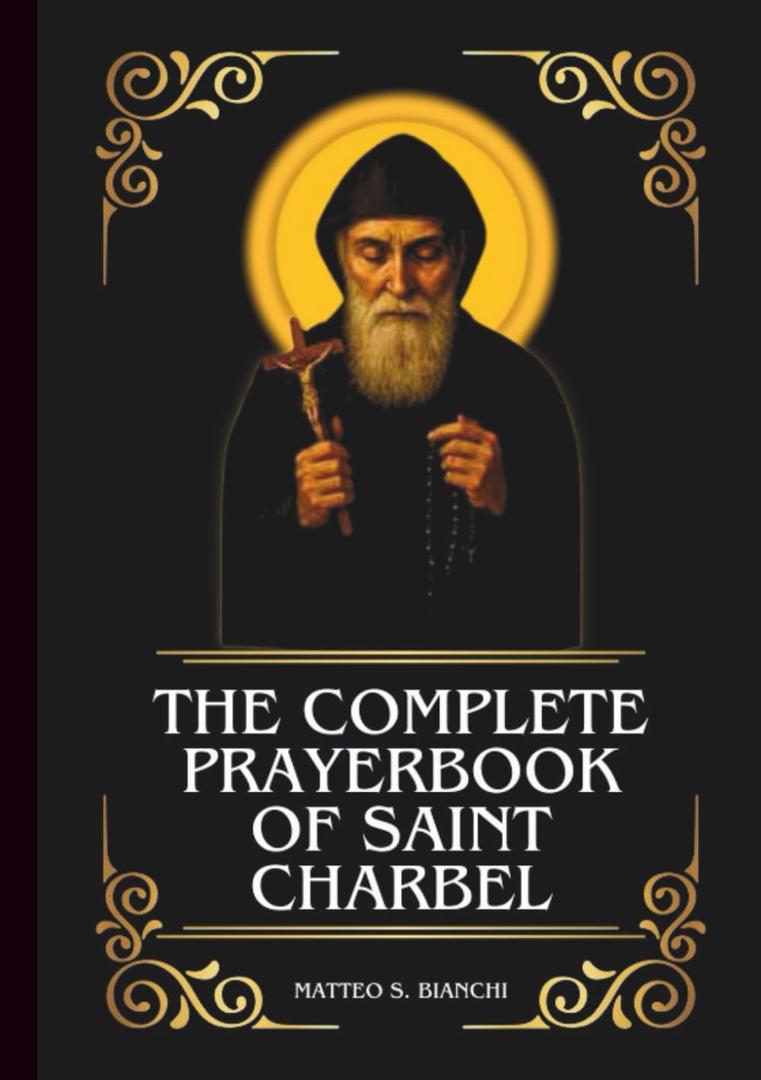 THE COMPLETE PRAYERBOOK OF SAINT CHARBEL: Powerful Novena, Litany, And Chaplet To The Patron Of Healing, Miracles, Priestly Holiness, And Those ... Dryness (THE COMMUNION OF THE SAINTS)