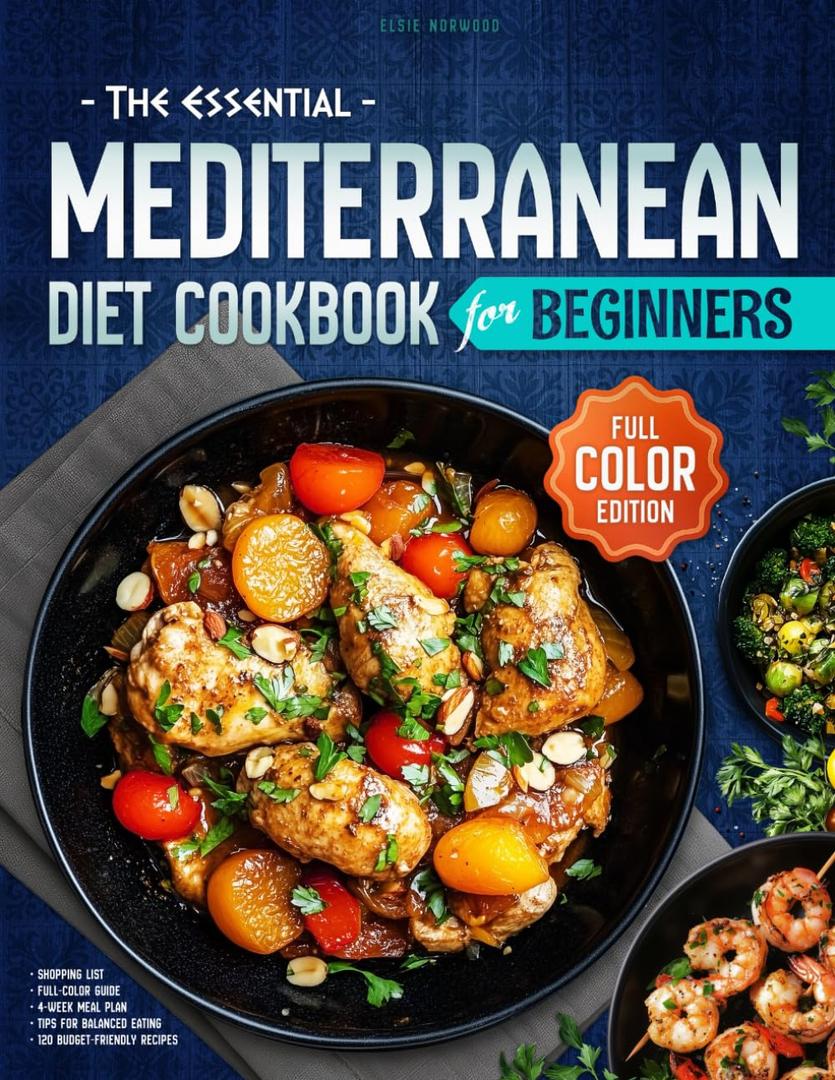 The Essential Mediterranean Diet Cookbook for Beginners: A Full-Color Guide to Easy, Delicious, and Nutritious Meals with 120 Budget-Friendly Recipes, ... (The Essential Mediterranean Diet Books)
