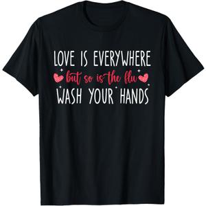 Love Is Everywhere But So Is The Flu Wash Your Hands Nurse T-Shirt, L