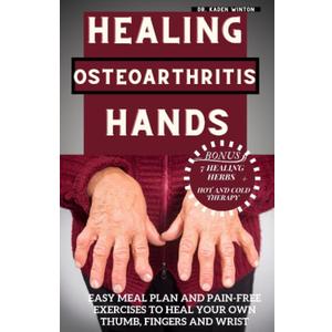 Healing Osteoarthritis Hands: Easy meal plan and pain-free exercises to heal your own thumb, fingers and wrist. Paperback