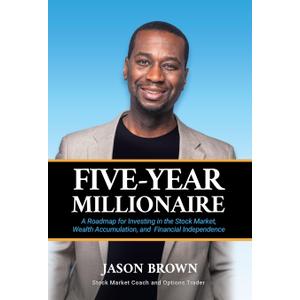 Five-Year Millionaire: A Roadmap for Investing in the Stock Market, Wealth Accumulation, and Financial Independence