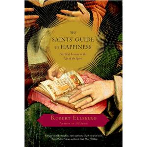 The Saints' Guide to Happiness: Practical Lessons in the Life of the Spirit