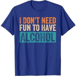 Funny I Don't Need Fun to Have Alcohol Drinking Beer Lovers T-Shirt