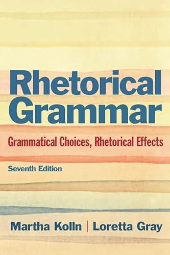 Rhetorical Grammar: Grammatical Choices, Rhetorical Effects (7th Edition)