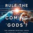 Who Will Rule The Coming 'Gods'?: The Looming Spiritual Crisis Of Artificial Intelligence