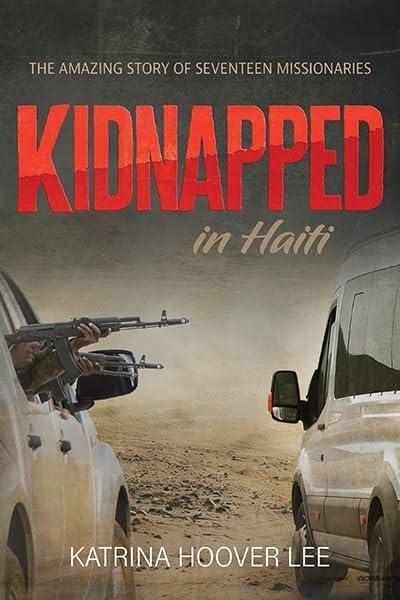 Kidnapped in Haiti: The Amazing Story of Seventeen Missionaries