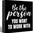 Inspirational Black Wood Box Sign Be the Person You Want to Work with Wooden Block Sign Motivational Desk Dcor for Home Office Cubicle,Office Gift for Friend Coworker Employee