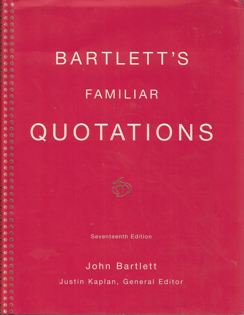 Bartlett's Familiar Quotations: A Collection of Passages, Phrases, and Proverbs Traced to Their Sources in Ancient and Modern Literature (17th Edition)