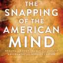 The Snapping of the American Mind: Healing a Nation Broken by a Lawless Government and Godless Culture