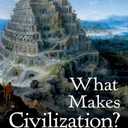 What Makes Civilization?: The Ancient Near East and the Future of the West