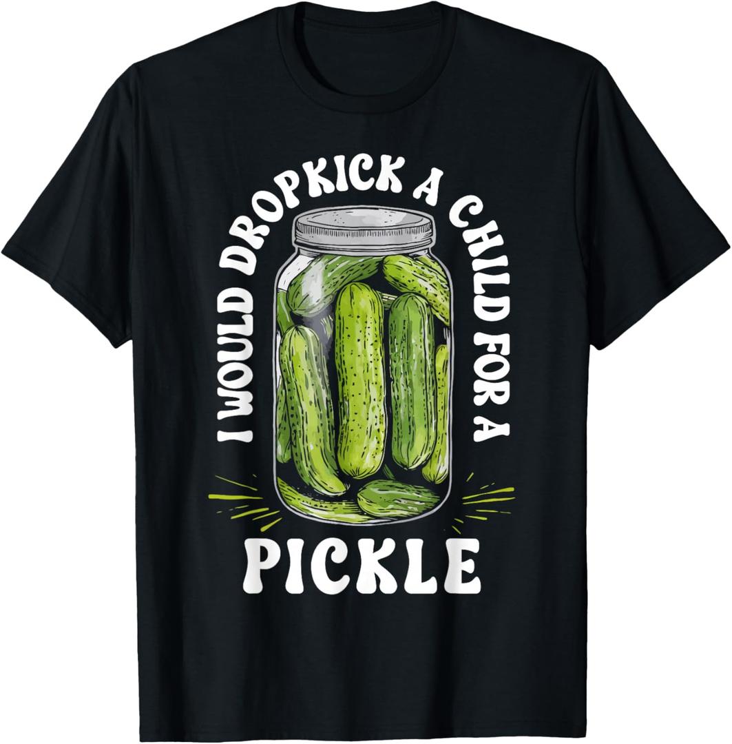 I Would Dropkick a Child for a Pickle Funny Pickle Lover T-Shirt (Black, L)
