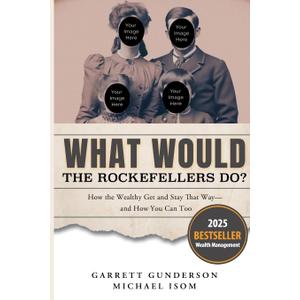 What Would the Rockefellers Do?: How the Wealthy Get and Stay That Way, and How You Can Too