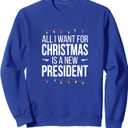 All I Want For Christmas Is A New President Sweatshirt, L