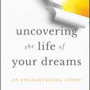 Uncovering the Life of Your Dreams: An Enlightening Story