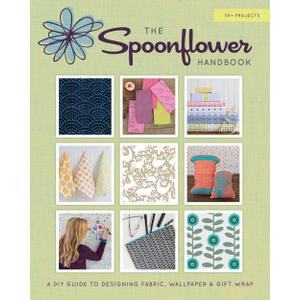 The Spoonflower Handbook: A DIY Guide to Designing Fabric, Wallpaper & Gift Wrap with 30+ Projects