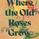 Where the Old Roses Grow: Vita Sackville-West and the Battle for Beauty during Wartime