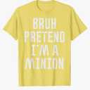 Halloween Bruh Pretend Im Minion Funny Costume Women Kid Men T-Shirt, M
