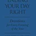 Ending Your Day Right: Devotions for Each Evening of the Year