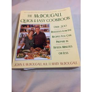 The McDougall Quick & Easy Cookbook: Over 300 Delicious Low - Fat Recipes You Can Prepare in Fifteen Minutes or Less
